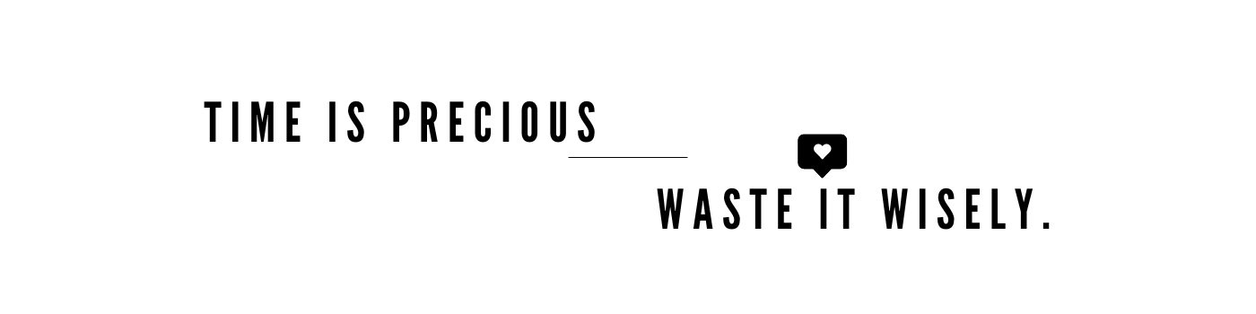Time is precious. Waste it wisely OS